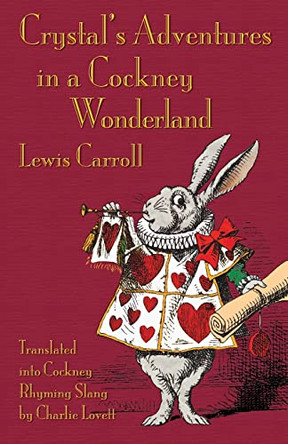Crystal's Adventures in a Cockney Wonderland: Alice's Adventures in Wonderland in Cockney Rhyming Slang Lewis Carroll (Christ Church College, Oxford) 9781782011156
