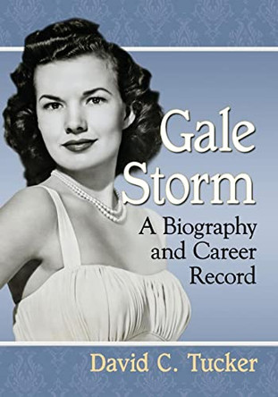 Gale Storm: A Biography and Career Record David C. Tucker 9781476671772