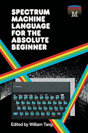Spectrum Machine Language for the Absolute Beginner William Tang 9781789822373