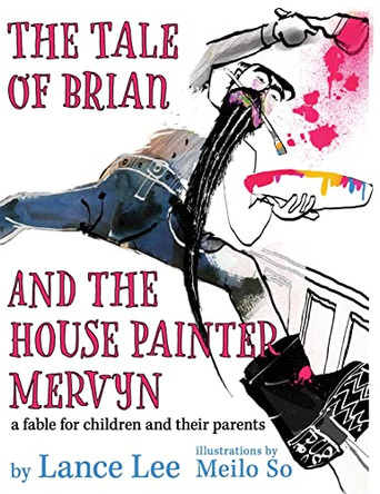 The Tale of Brian and the House Painter Mervyn: a fable for children and their parents Lance Lee 9780578338286
