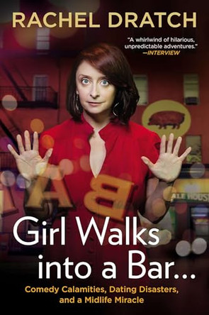Girl Walks into a Bar . . .: Comedy Calamities, Dating Disasters, and a Midlife Miracle Rachel Dratch 9781592407576