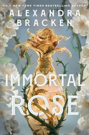 Immortal Rose: An achingly romantic, slow-burn love story set in a world ruled by magical perfume from the bestselling author of Lore Alexandra Bracken 9781911769040