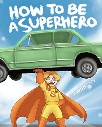 How to be A Superhero Rachel Yu 9781468103007