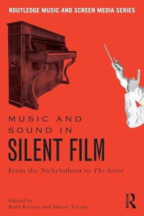 Music and Sound in Silent Film: From the Nickelodeon to The Artist Ruth Barton (Trinity College Dublin, Ireland) 9781138245358