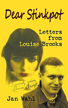 Dear Stinkpot: Letters From Louise Brooks (hardback) Jan Wahl 9781593937072