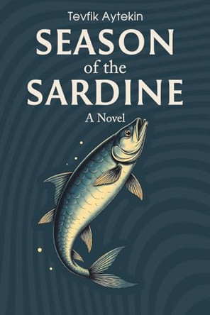 Season of the Sardine Tevfik Aytekin 9781035829057