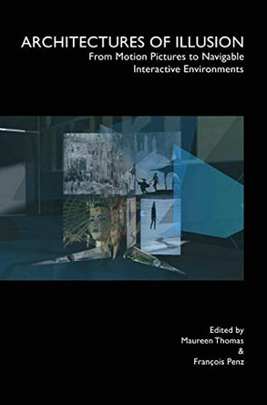 Architectures of Illusion: From Motion Pictures to Navigable Interactive Environments Francois Penz 9781841500454