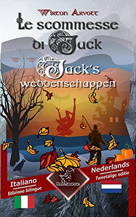 Le scommesse di Jack (Racconto celtico) - Jack's weddenschappen (Een Keltische sage): Bilingue con testo a fronte - Tweetalig met parallelle tekst: Italiano - Olandese / Italiaans - Nederlands Wirton Arvott 9781646731053