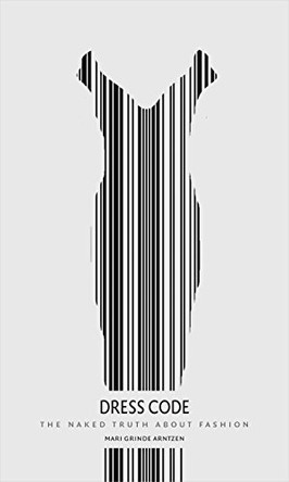 Dress Code: The Naked Truth About Fashion Mari Grinde Arntzen 9781780234397