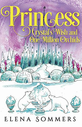 Princess Crystal's Wish and One Million Orchids Elena Sommers 9781838750381