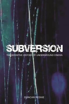 Subversion - The Definitive History of Underground  Cinema Duncan Reekie 9781905674213