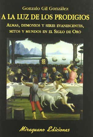 a la Luz de Los Prodigios: Almas, Demonios y Seres Evanescentes, Mitos y Mundos En El Siglo de Oro Gonzalo Gil Gonzaalez 9788478133697