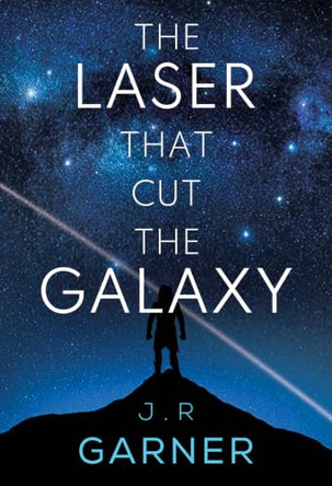 The Laser that Cut the Galaxy J.R. Garner 9781800748859