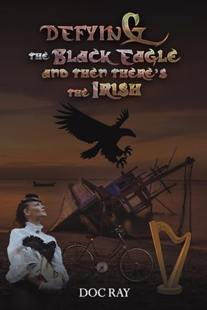 Defying the Black Eagle and Then There's the Irish Doc Ray 9781037115042