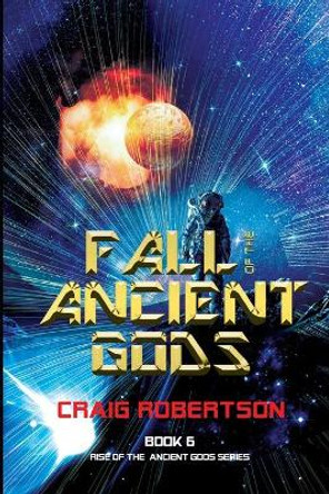 Fall of the Ancient Gods: Rise of the Ancient Gods, Book 6 Craig Robertson 9781733113724