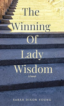 The Winning of Lady Wisdom Sarah Dixon Young 9798987525203