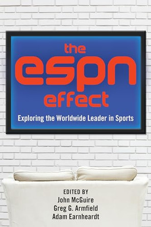 The ESPN Effect: Exploring the Worldwide Leader in Sports John McGuire 9781433126000