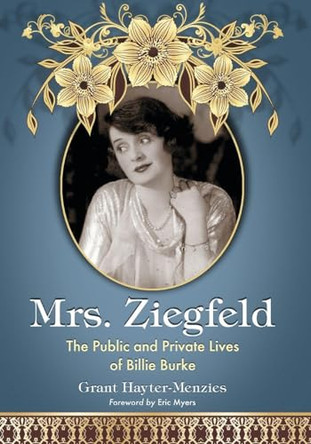 Mrs. Ziegfeld: The Public and Private Lives of Billie Burke Grant Hayter-Menzies 9781476665962