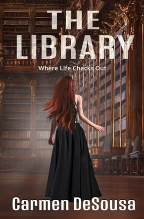 The Library: Where Life Checks Out Carmen Desousa 9781945143182