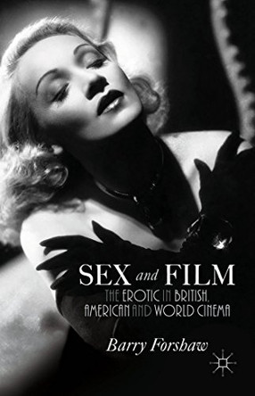 Sex and Film: The Erotic in British, American and World Cinema B. Forshaw 9781137390059
