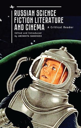 Russian Science Fiction Literature and Cinema: A Critical Reader Anindita Banerjee 9781618117229