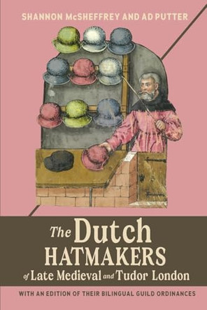 The Dutch Hatmakers of Late Medieval and Tudor London: with an edition of their bilingual Guild Ordinances Shannon McSheffrey (Contributor) 9781837650804