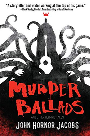 Murder Ballads and Other Horrific Tales John Hornor Jacobs 9781950305391