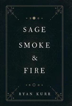 Sage, Smoke & Fire Ryan Kurr 9781734724509