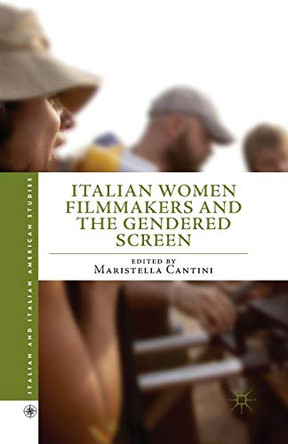 Italian Women Filmmakers and the Gendered Screen Maristella Cantini 9781349463527