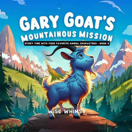 Gary Goat's Mountainous Mission Wise Whimsy 9798869256690