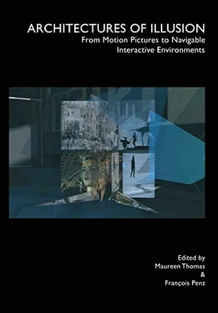 Architectures of Illusion: From Motion Pictures to Navigable Interactive Environments Francois Penz 9781841502236