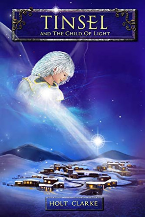 Tinsel and the Child of Light Holt Clarke, Dr (Duke Alumnus) 9780997933581