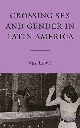 Crossing Sex and Gender in Latin America V. Lewis 9780230104020