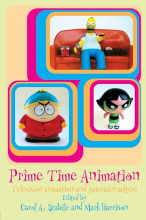 Prime Time Animation: Television Animation and American Culture Carol Stabile 9780415283267