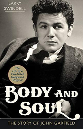 Body and Soul: The Story of John Garfield Larry Swindell 9781626546158