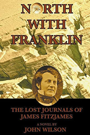 North with Franklin: The Lost Journals of James Fitzjames John Wilson 9798223437116