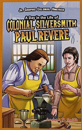 A Day in the Life of Colonial Silversmith Paul Revere Alan Smith 9781448852161
