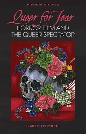 Queer for Fear: Horror Film and the Queer Spectator Heather O. Petrocelli 9781837723096