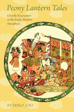 Peony Lantern Tales: Ghostly Encounters in the Early Modern Sinosphere Fumiko Joo 9798880700530