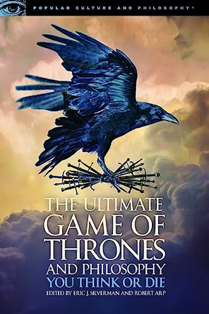 The Ultimate Game of Thrones and Philosophy: You Think or Die Eric J. Silverman 9780812699500
