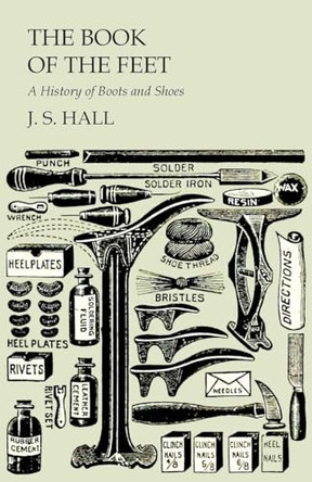 The Book of the Feet - A History of Boots and Shoes J S Hall 9781473338067