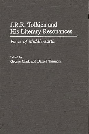 J.R.R. Tolkien and His Literary Resonances: Views of Middle-earth George Clark 9780313308451