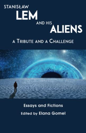 Stanislaw Lem and His Aliens: A Tribute and a Challenge Gomel 9781911486770