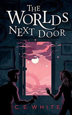 The Worlds Next Door: A mysterious old house. Another world. A terrifying enemy. C E White 9780991232956