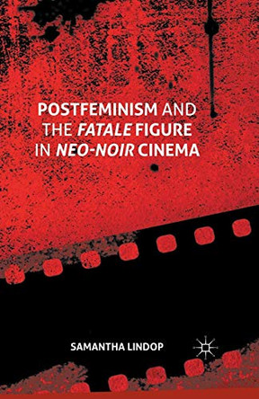Postfeminism and the Fatale Figure in Neo-Noir Cinema Samantha Lindop 9781349569403
