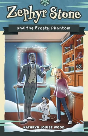 Zephyr Stone and the Frosty Phantom Kathryn Louise Wood 9781948449199