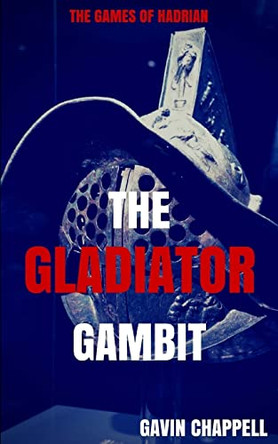 The Games of Hadrian - The Gladiator Gambit Gavin Chappell 9781979083003