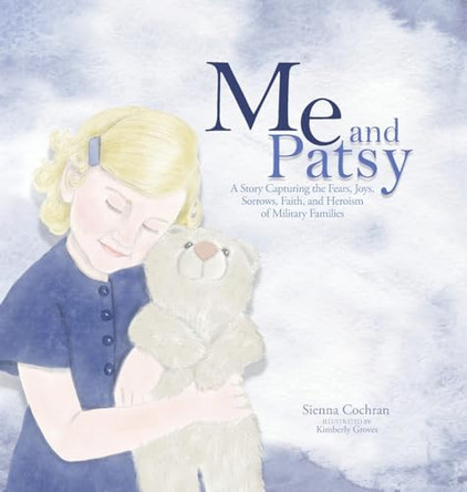 Me and Patsy: A Story Capturing the Fears, Joys, Sorrows, Faith, and Heroism of Military Families Sienna Cochran 9781632966483