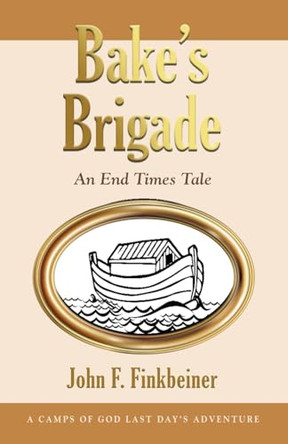 Bake's Brigade: An End Times Tale John F Finkbeiner 9781958891483