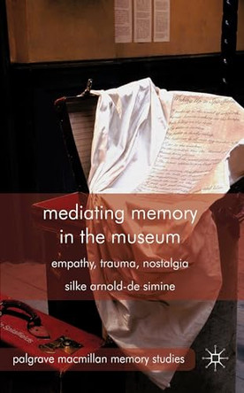 Mediating Memory in the Museum: Trauma, Empathy, Nostalgia S. Arnold-de-Simine 9780230368866